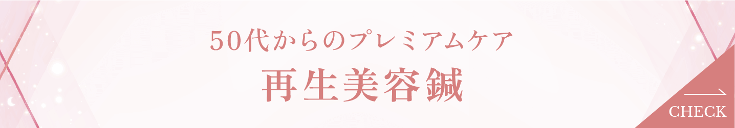 50代からのプレミアムケア　再生美容鍼　CHECK